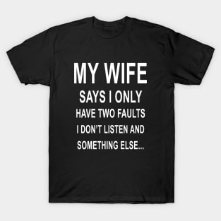 My Wife I Only Have Two Faults I Dont Listen And Else Wife T-Shirt